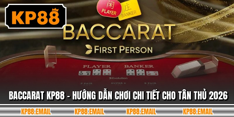 Baccarat KP88 - Hướng Dẫn Chơi Chi Tiết Cho Tân Thủ 2026