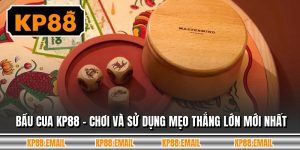 Bầu Cua KP88 - Chơi Và Sử Dụng Mẹo Thắng Lớn Mới Nhất