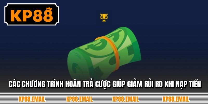 Các chương trình hoàn trả cược giúp giảm rủi ro khi nạp tiền