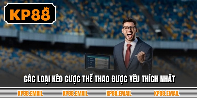 Các loại kèo cược thể thao được yêu thích nhất