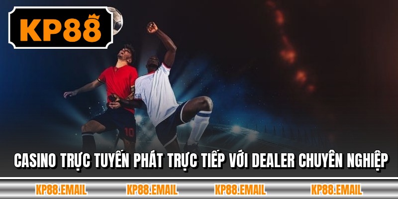 Casino trực tuyến phát trực tiếp với dealer chuyên nghiệp