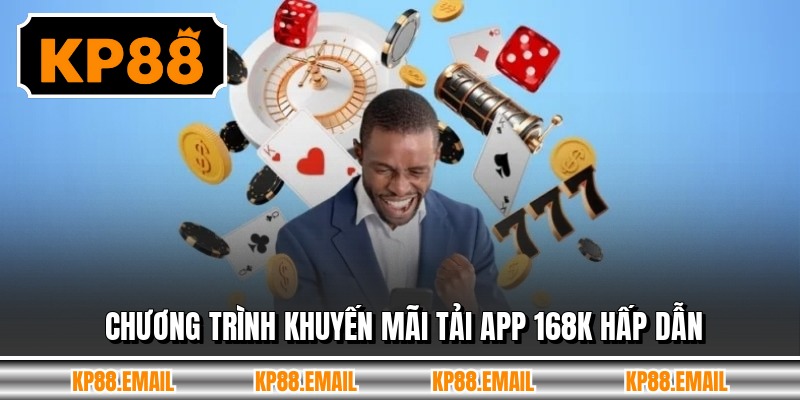 Chương trình khuyến mãi tải app 168k hấp dẫn