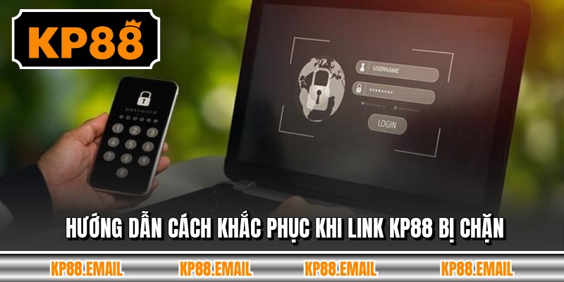 Hướng dẫn cách khắc phục khi link KP88 bị chặn