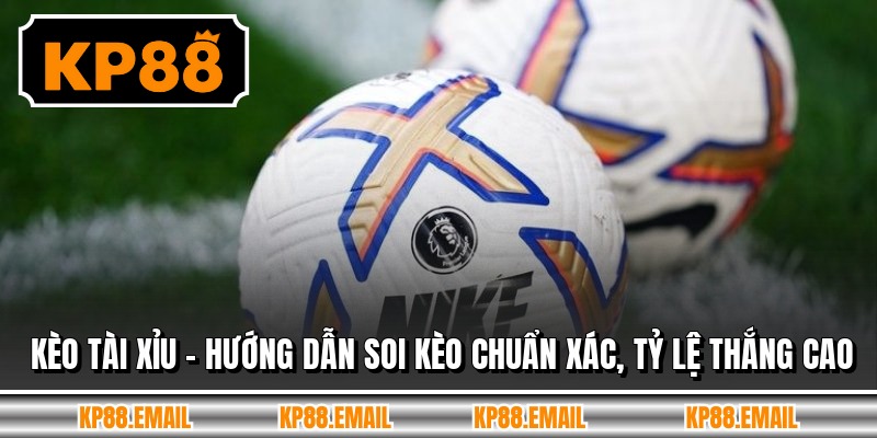 Kèo Tài Xỉu – Hướng Dẫn Soi Kèo Chuẩn Xác, Tỷ Lệ Thắng Cao