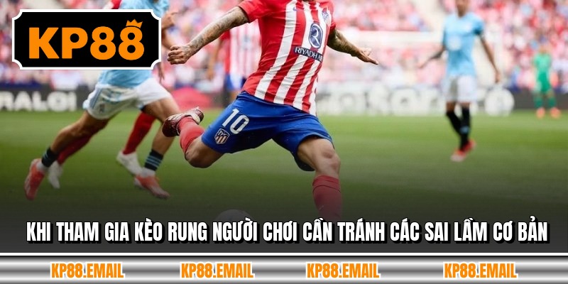 Khi tham gia kèo rung người chơi cần tránh các sai lầm cơ bản