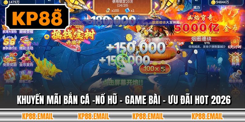 Khuyến Mãi Bắn Cá -Nổ Hũ - Game Bài - Ưu Đãi Hot 2026