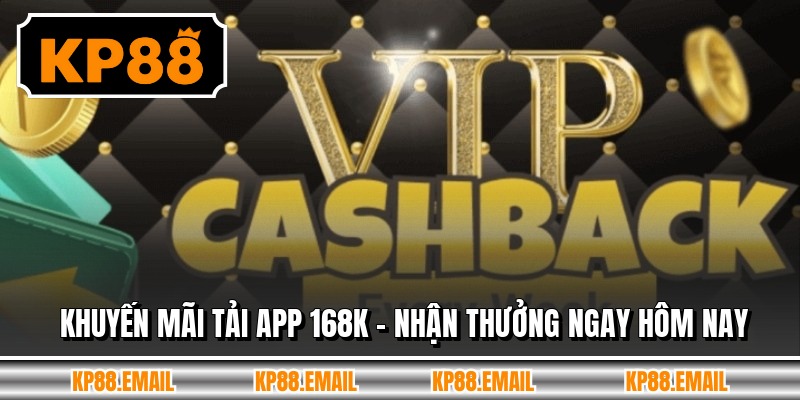 Khuyến Mãi Tải App 168k - Nhận Thưởng Ngay Hôm Nay