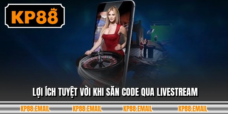 Lợi ích tuyệt vời khi săn code qua livestream