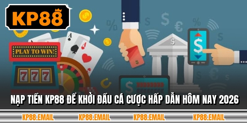 Nạp Tiền KP88 Để Khởi Đầu Cá Cược Hấp Dẫn Hôm Nay 2026