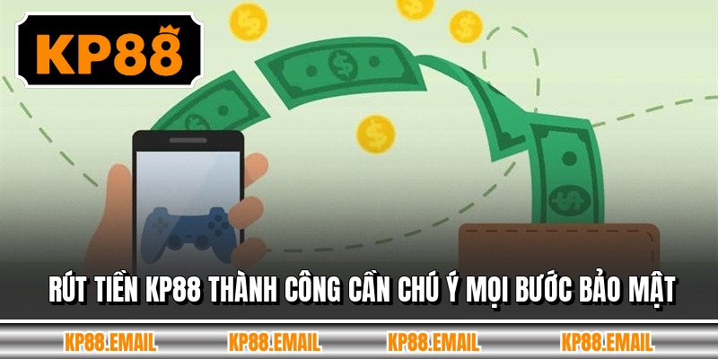 Rút tiền KP88 thành công cần chú ý mọi bước bảo mật