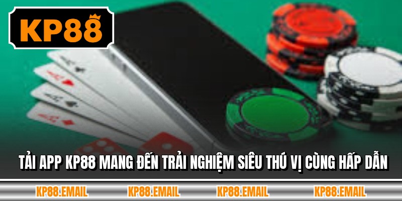 Tải app KP88 mang đến trải nghiệm siêu thú vị cùng hấp dẫn